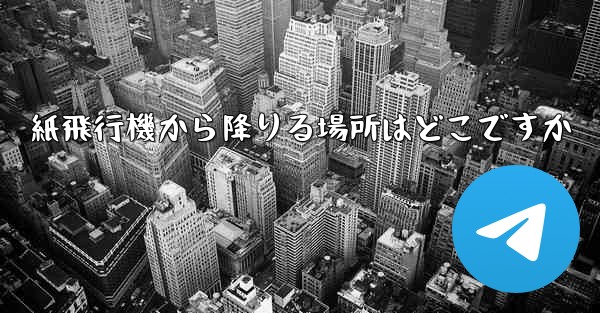 紙飛行機から降りる場所はどこですか