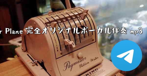 My Paper Plane 完全オリジナルボーカル伴奏 mp3