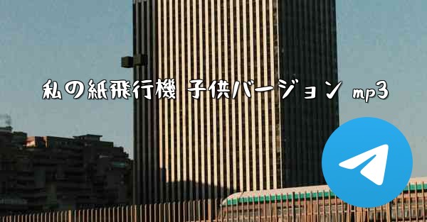 私の紙飛行機 子供バージョン mp3