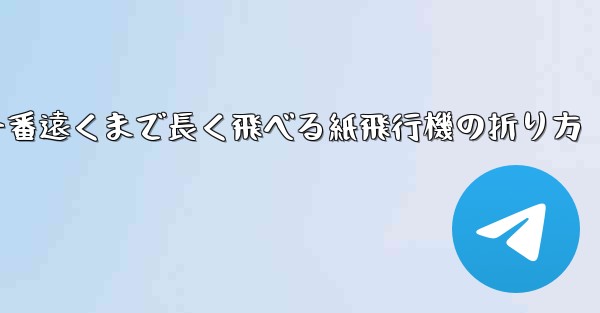 一番遠くまで長く飛べる紙飛行機の折り方