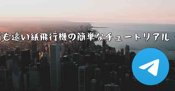 世界で最も遠い紙飛行機の簡単なチュートリアル