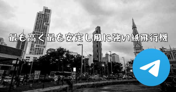 最も高く最も安定し風に強い紙飛行機