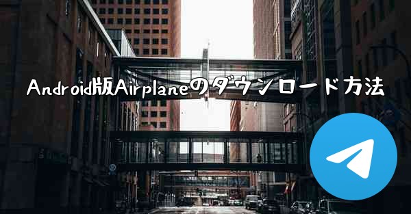 Android版Airplaneのダウンロード方法
