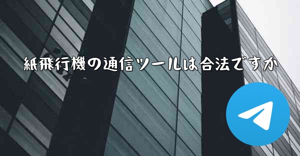 紙飛行機の通信ツールは合法ですか