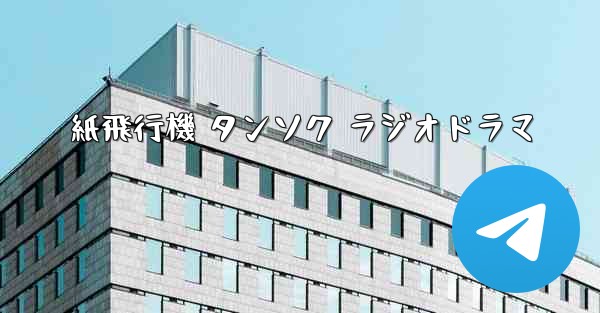 紙飛行機 タンソク ラジオドラマ