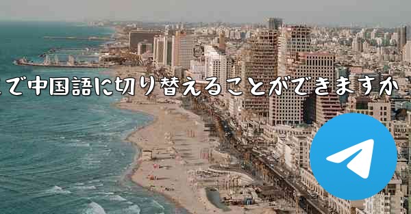 Telegram のどこで中国語に切り替えることができますか