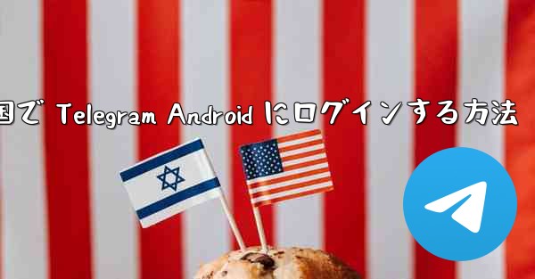 中国で Telegram Android にログインする方法