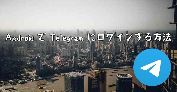 Android で Telegram にログインする方法