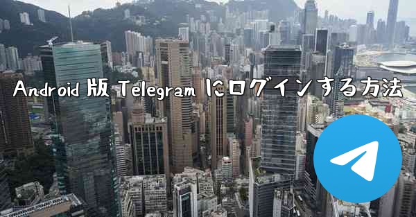Android 版 Telegram にログインする方法