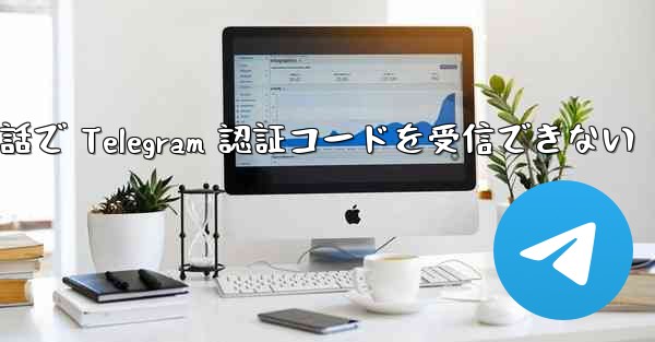 携帯電話で Telegram 認証コードを受信できない