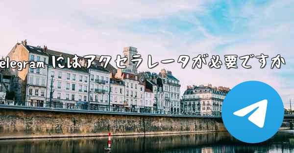 Telegram にはアクセラレータが必要ですか