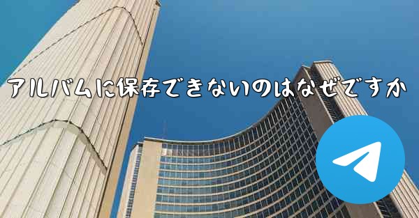 Telegram ビデオをフォト アルバムに保存できないのはなぜですか