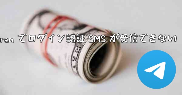 Telegram でログイン認証 SMS が受信できない