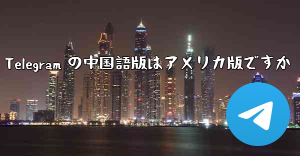 Apple の Telegram の中国語版はアメリカ版ですか