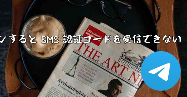 Telegram 経由でログインすると SMS 認証コードを受信できない