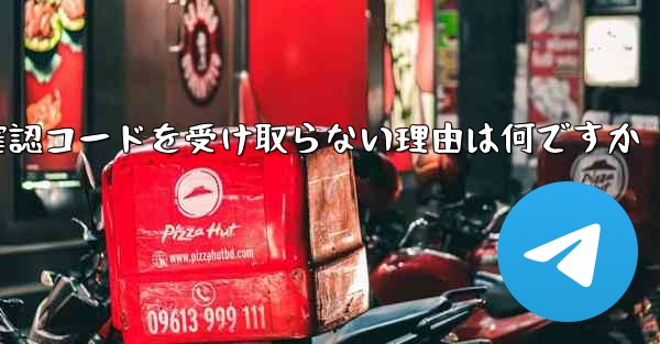 Telegram で確認コードを受け取らない理由は何ですか