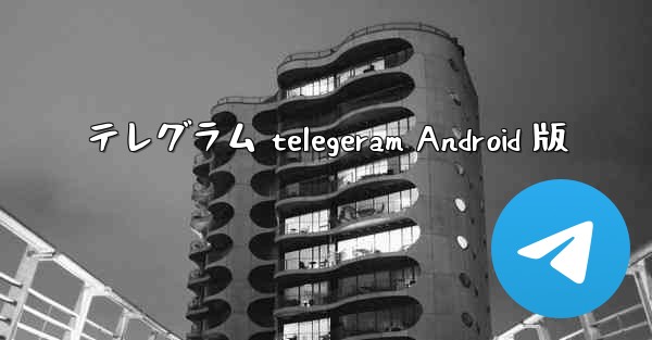 テレグラム telegeram Android 版