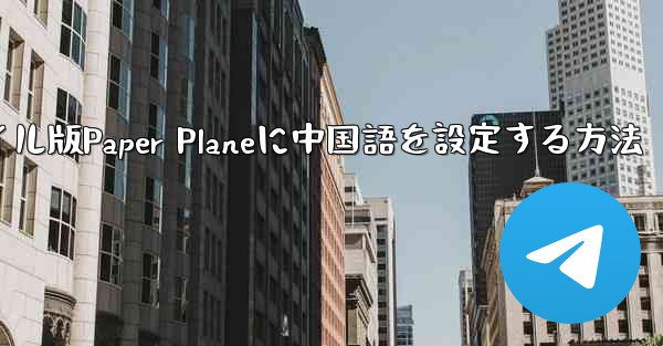 海外でモバイル版Paper Planeに中国語を設定する方法