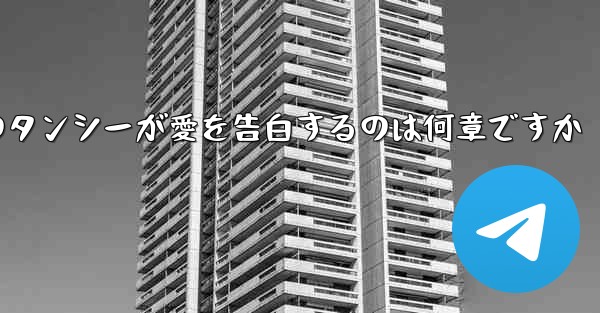 紙飛行機のタンシーが愛を告白するのは何章ですか
