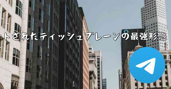 ナイフカットされたティッシュプレーンの最強形態