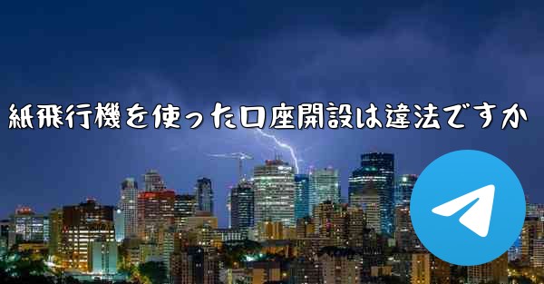 紙飛行機を使った口座開設は違法ですか
