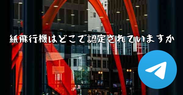 紙飛行機はどこで認定されていますか