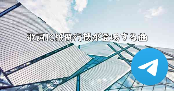 歌詞に紙飛行機が登場する曲