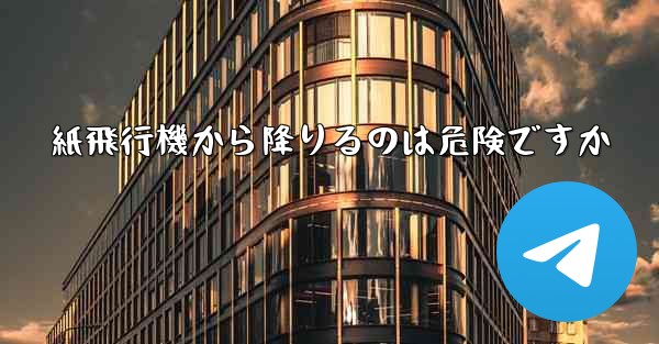 紙飛行機から降りるのは危険ですか