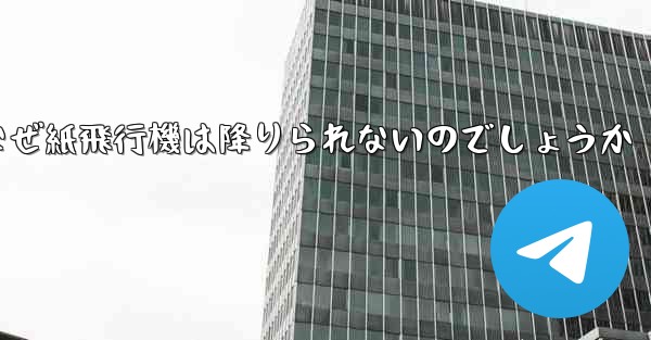 なぜ紙飛行機は降りられないのでしょうか