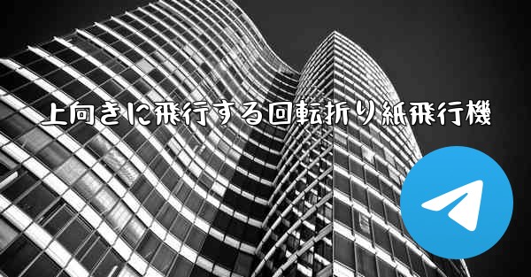 上向きに飛行する回転折り紙飛行機
