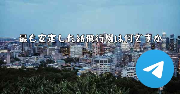 最も安定した紙飛行機は何ですか