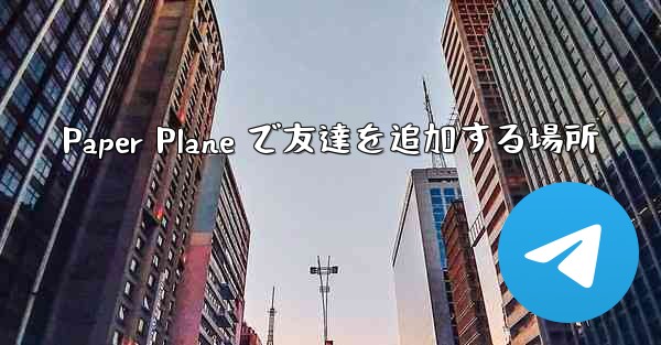 Paper Plane で友達を追加する場所