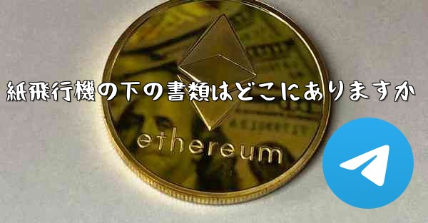 紙飛行機の下の書類はどこにありますか
