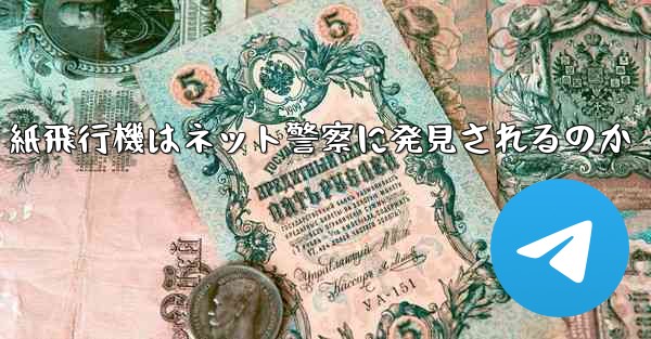 紙飛行機はネット警察に発見されるのか