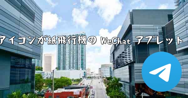 アイコンが紙飛行機の WeChat アプレット