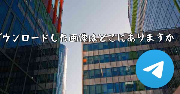 tg がダウンロードした画像はどこにありますか