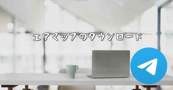エアマップのダウンロード